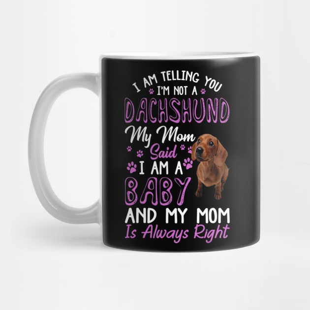 I Am Telling You I'm Not A Dachshund My Mom Said I'm A Baby by Xamgi